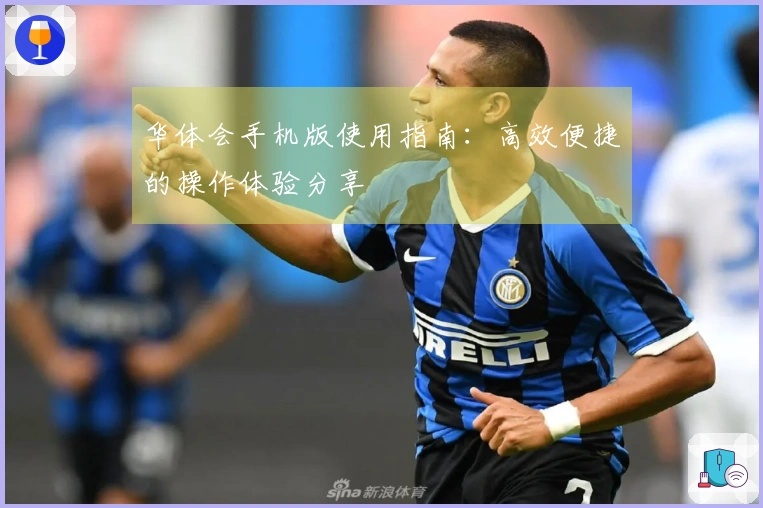 华体会手机版使用指南：高效便捷的操作体验分享
