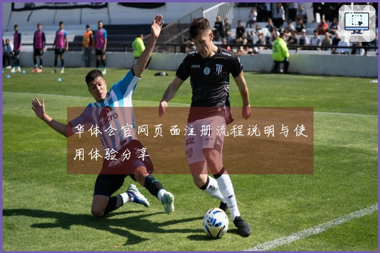 华体会官网页面注册流程说明与使用体验分享